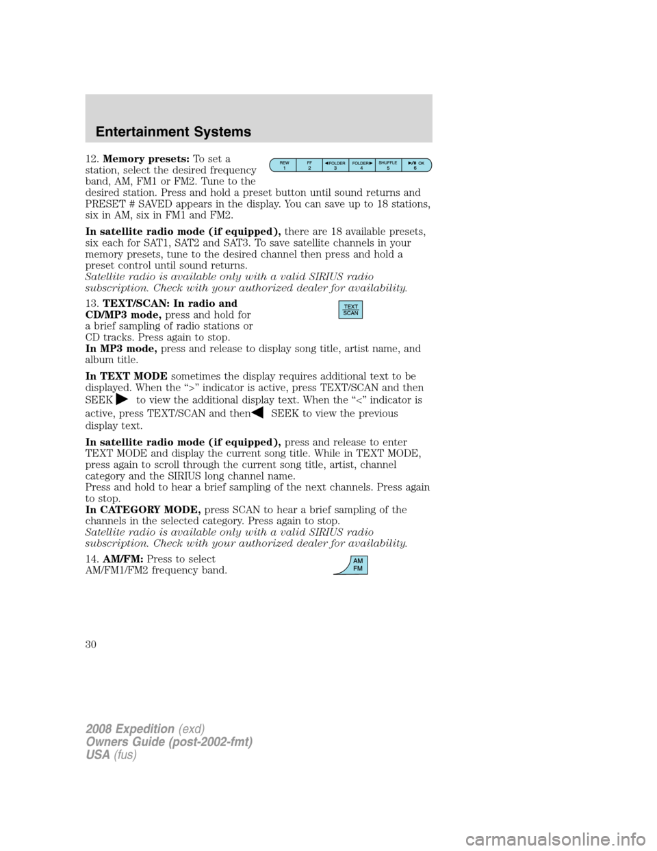 FORD EXPEDITION 2008 3.G Owners Manual 12.Memory presets:To set a
station, select the desired frequency
band, AM, FM1 or FM2. Tune to the
desired station. Press and hold a preset button until sound returns and
PRESET # SAVED appears in the