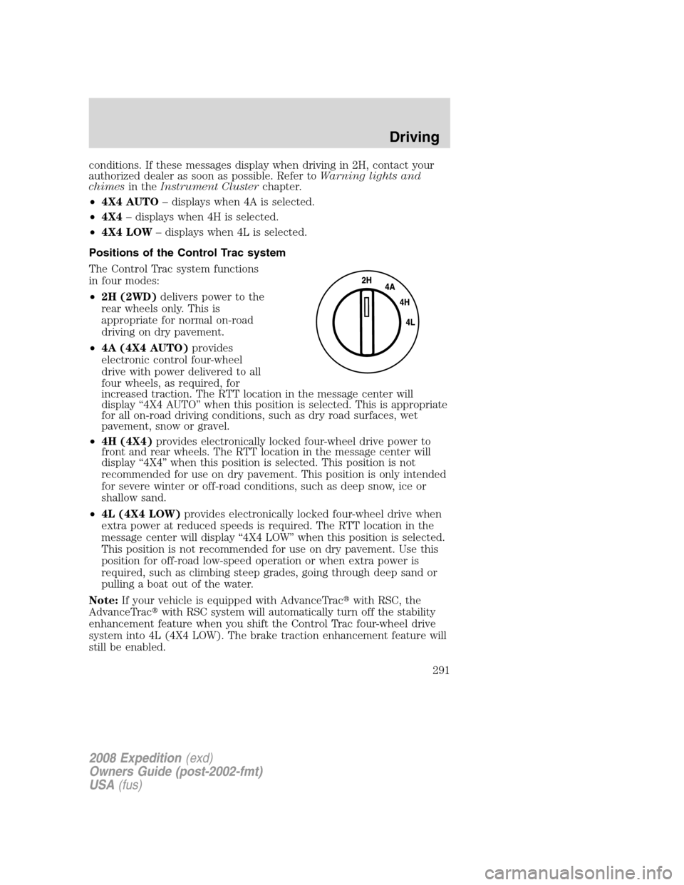 FORD EXPEDITION 2008 3.G Owners Manual conditions. If these messages display when driving in 2H, contact your
authorized dealer as soon as possible. Refer toWarning lights and
chimesin theInstrument Clusterchapter.
•4X4 AUTO– displays 