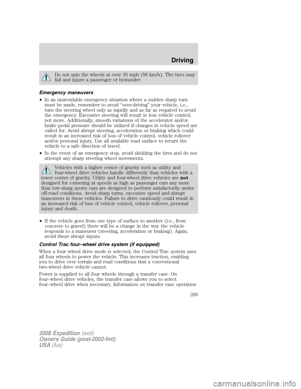 FORD EXPEDITION 2008 3.G Owners Manual Do not spin the wheels at over 35 mph (56 km/h). The tires may
fail and injure a passenger or bystander.
Emergency maneuvers
•In an unavoidable emergency situation where a sudden sharp turn
must be 