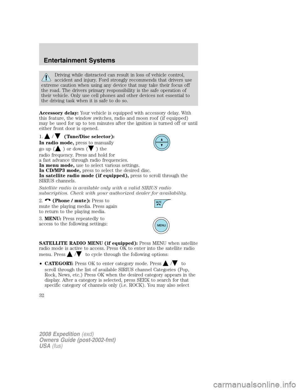 FORD EXPEDITION 2008 3.G Owners Manual Driving while distracted can result in loss of vehicle control,
accident and injury. Ford strongly recommends that drivers use
extreme caution when using any device that may take their focus off
the r