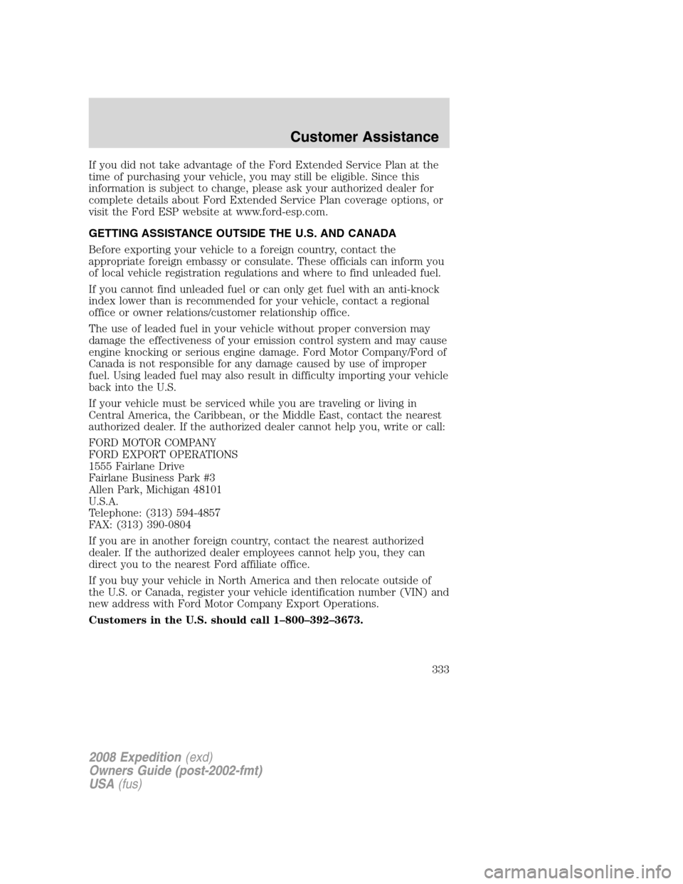 FORD EXPEDITION 2008 3.G Owners Manual If you did not take advantage of the Ford Extended Service Plan at the
time of purchasing your vehicle, you may still be eligible. Since this
information is subject to change, please ask your authoriz