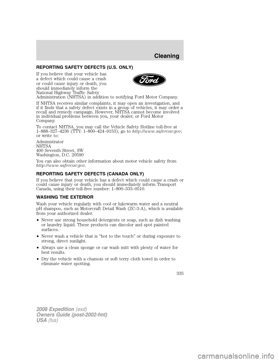 FORD EXPEDITION 2008 3.G Owners Manual REPORTING SAFETY DEFECTS (U.S. ONLY)
If you believe that your vehicle has
a defect which could cause a crash
or could cause injury or death, you
should immediately inform the
National Highway Traffic FORD EXPEDITION 2008 3.G Owners Manual REPORTING SAFETY DEFECTS (U.S. ONLY)
If you believe that your vehicle has
a defect which could cause a crash
or could cause injury or death, you
should immediately inform the
National Highway Traffic