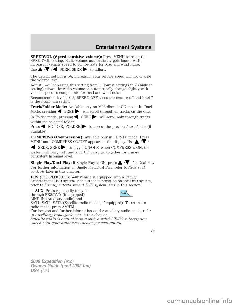 FORD EXPEDITION 2008 3.G Owners Guide SPEEDVOL (Speed sensitive volume):Press MENU to reach the
SPEEDVOL setting. Radio volume automatically gets louder with
increasing vehicle speed to compensate for road and wind noise.
Use
//SEEK, SEEK