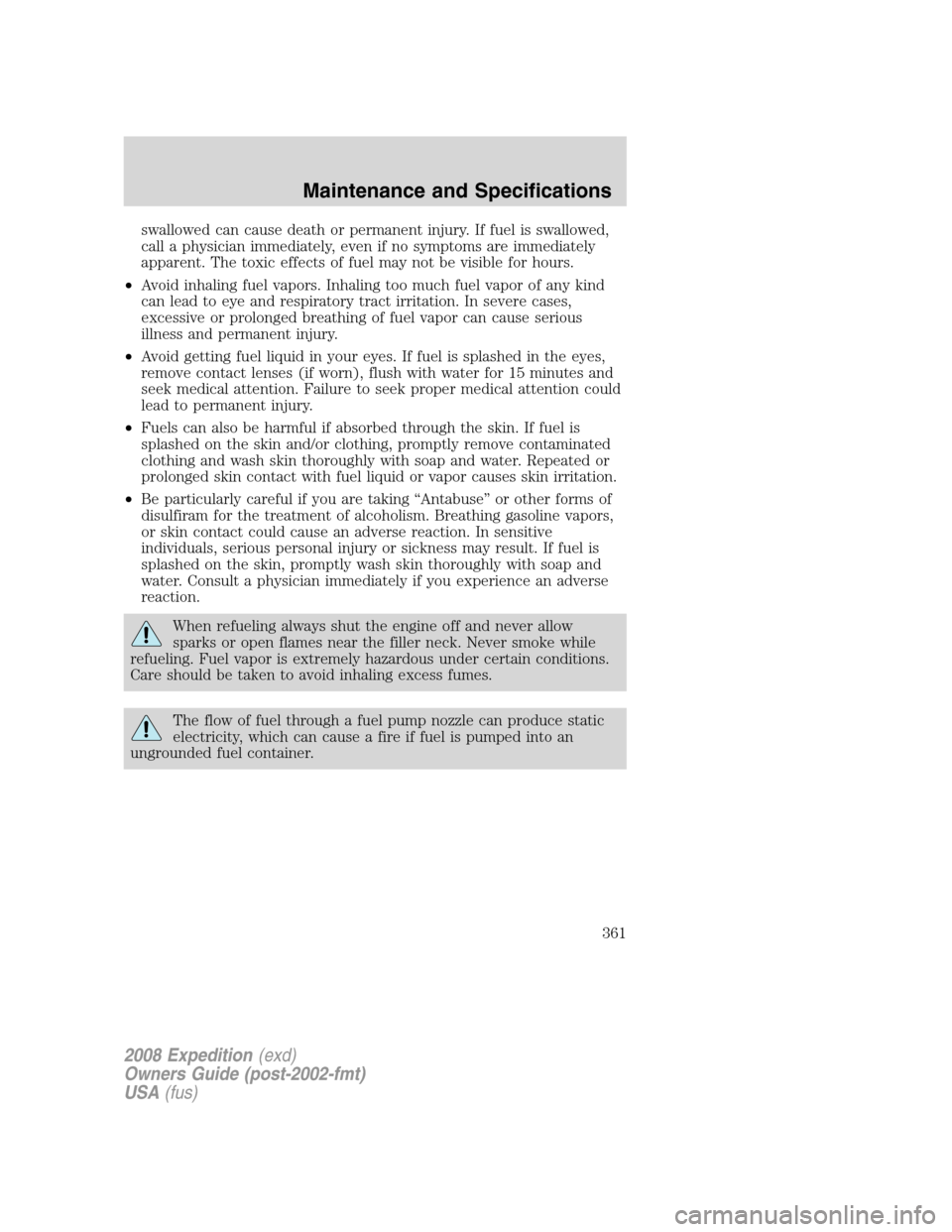 FORD EXPEDITION 2008 3.G Owners Manual swallowed can cause death or permanent injury. If fuel is swallowed,
call a physician immediately, even if no symptoms are immediately
apparent. The toxic effects of fuel may not be visible for hours.