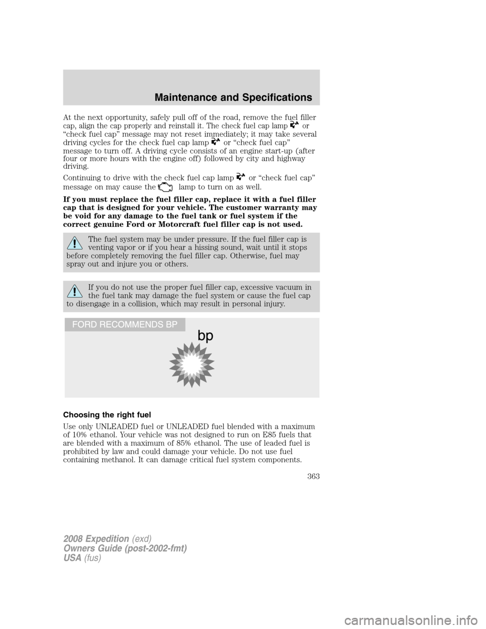 FORD EXPEDITION 2008 3.G Owners Manual At the next opportunity, safely pull off of the road, remove the fuel filler
cap, align the cap properly and reinstall it. The check fuel cap lampor
“check fuel cap” message may not reset immediat FORD EXPEDITION 2008 3.G Owners Manual At the next opportunity, safely pull off of the road, remove the fuel filler
cap, align the cap properly and reinstall it. The check fuel cap lampor
“check fuel cap” message may not reset immediat