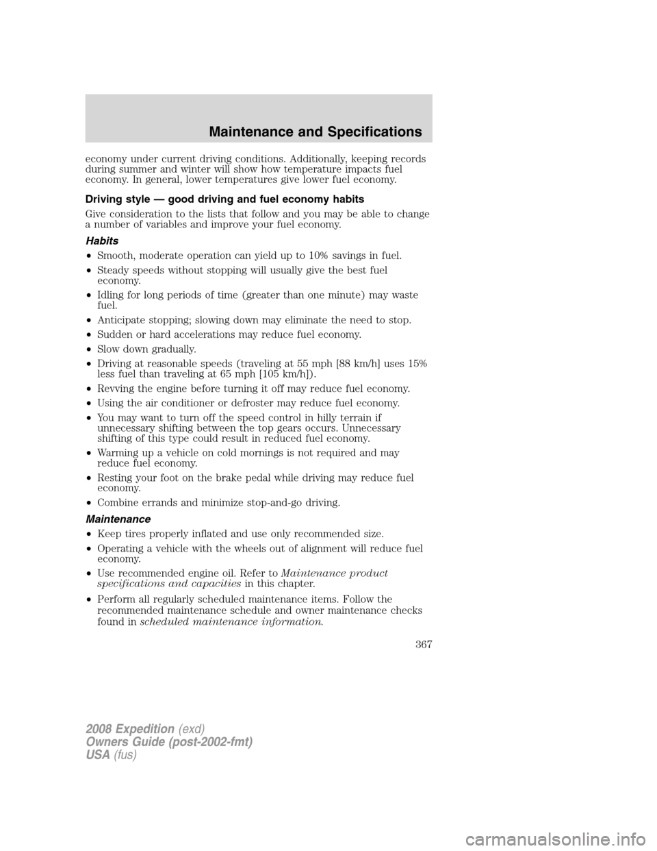 FORD EXPEDITION 2008 3.G Owners Guide economy under current driving conditions. Additionally, keeping records
during summer and winter will show how temperature impacts fuel
economy. In general, lower temperatures give lower fuel economy.