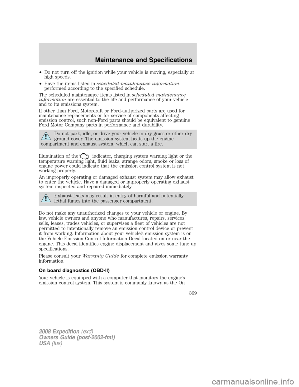 FORD EXPEDITION 2008 3.G Owners Manual •Do not turn off the ignition while your vehicle is moving, especially at
high speeds.
•Have the items listed inscheduled maintenance information
performed according to the specified schedule.
The