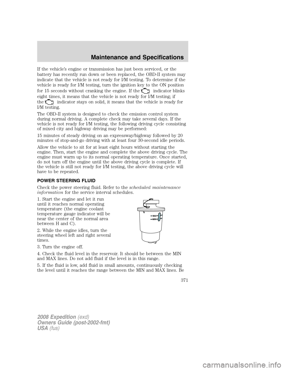 FORD EXPEDITION 2008 3.G Owners Manual If the vehicle’s engine or transmission has just been serviced, or the
battery has recently run down or been replaced, the OBD-II system may
indicate that the vehicle is not ready for I/M testing. T FORD EXPEDITION 2008 3.G Owners Manual If the vehicle’s engine or transmission has just been serviced, or the
battery has recently run down or been replaced, the OBD-II system may
indicate that the vehicle is not ready for I/M testing. T