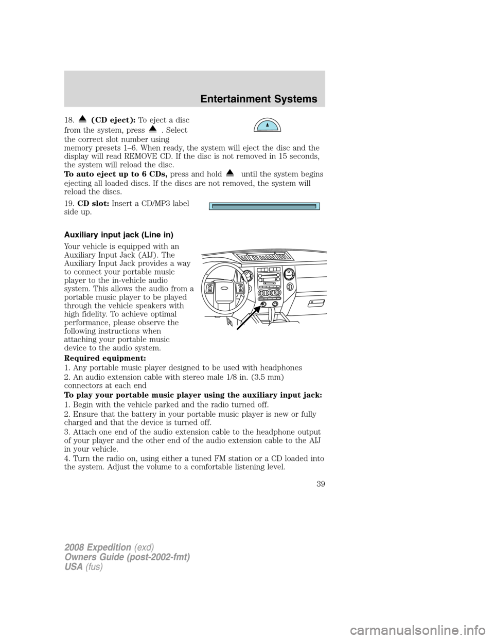 FORD EXPEDITION 2008 3.G Owners Manual 18.(CD eject):To eject a disc
from the system, press
. Select
the correct slot number using
memory presets 1–6. When ready, the system will eject the disc and the
display will read REMOVE CD. If the