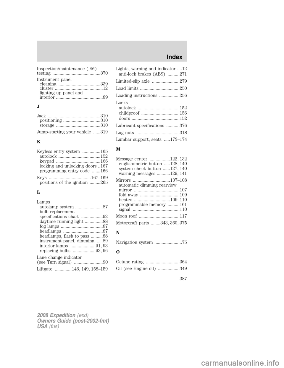 FORD EXPEDITION 2008 3.G Owners Manual Inspection/maintenance (I/M)
testing ........................................370
Instrument panel
cleaning ...................................339
cluster ........................................12
lig