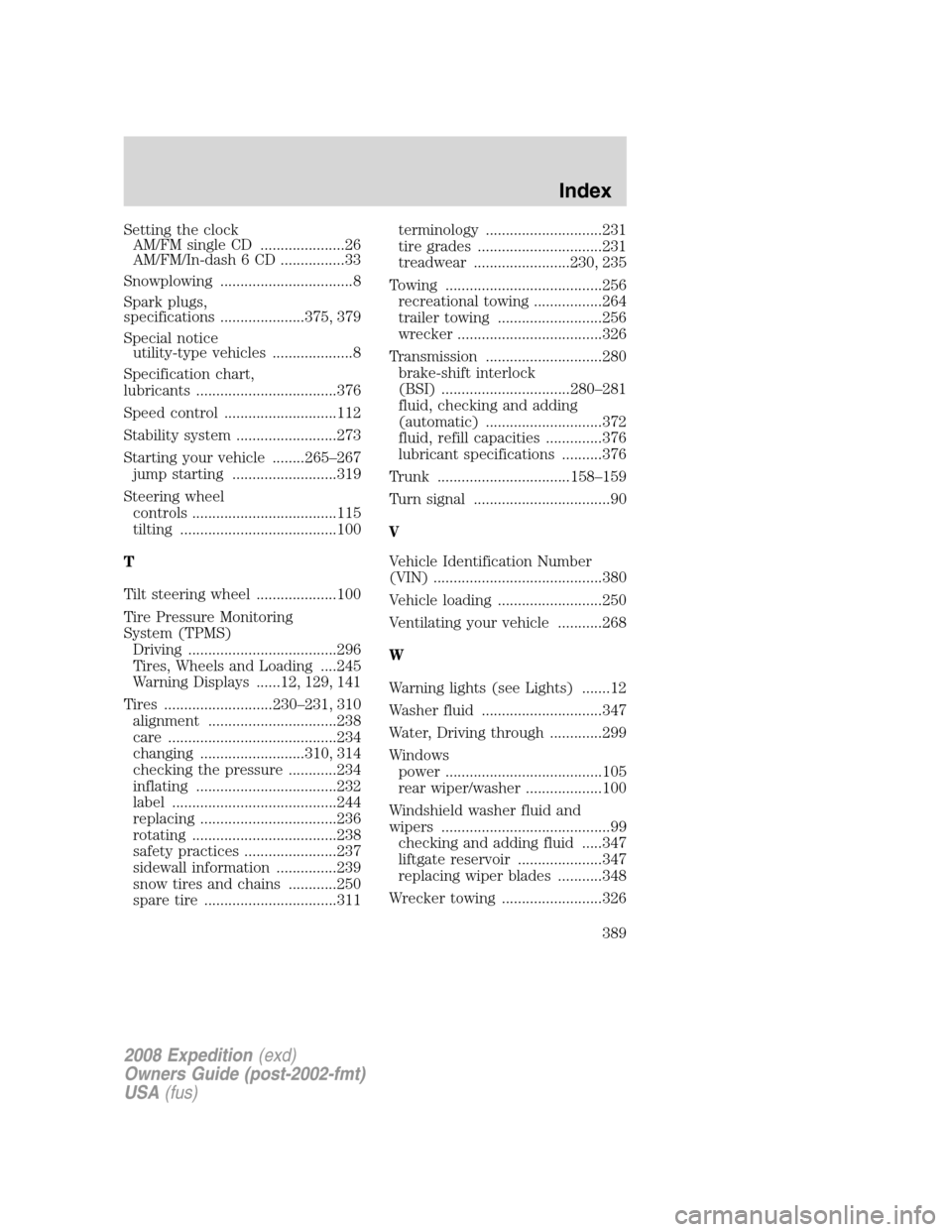 FORD EXPEDITION 2008 3.G Owners Manual Setting the clock
AM/FM single CD .....................26
AM/FM/In-dash 6 CD ................33
Snowplowing .................................8
Spark plugs,
specifications .....................375, 379