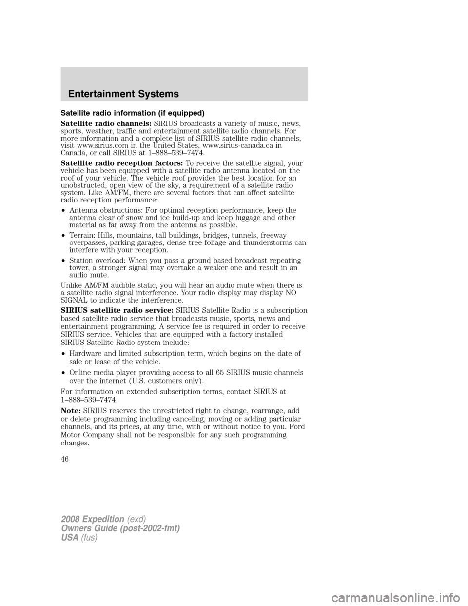 FORD EXPEDITION 2008 3.G Owners Manual Satellite radio information (if equipped)
Satellite radio channels:SIRIUS broadcasts a variety of music, news,
sports, weather, traffic and entertainment satellite radio channels. For
more information