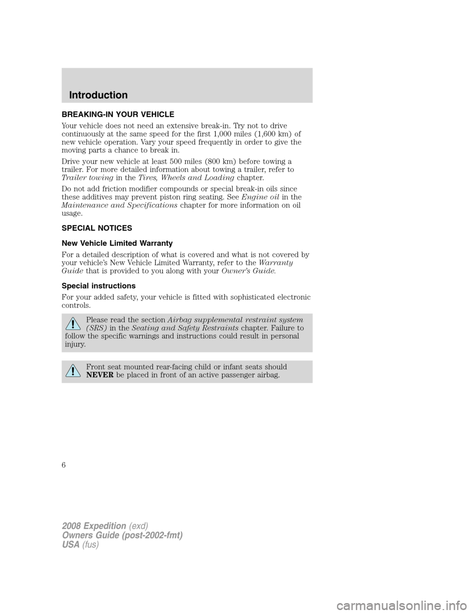FORD EXPEDITION 2008 3.G Owners Manual BREAKING-IN YOUR VEHICLE
Your vehicle does not need an extensive break-in. Try not to drive
continuously at the same speed for the first 1,000 miles (1,600 km) of
new vehicle operation. Vary your spee FORD EXPEDITION 2008 3.G Owners Manual BREAKING-IN YOUR VEHICLE
Your vehicle does not need an extensive break-in. Try not to drive
continuously at the same speed for the first 1,000 miles (1,600 km) of
new vehicle operation. Vary your spee