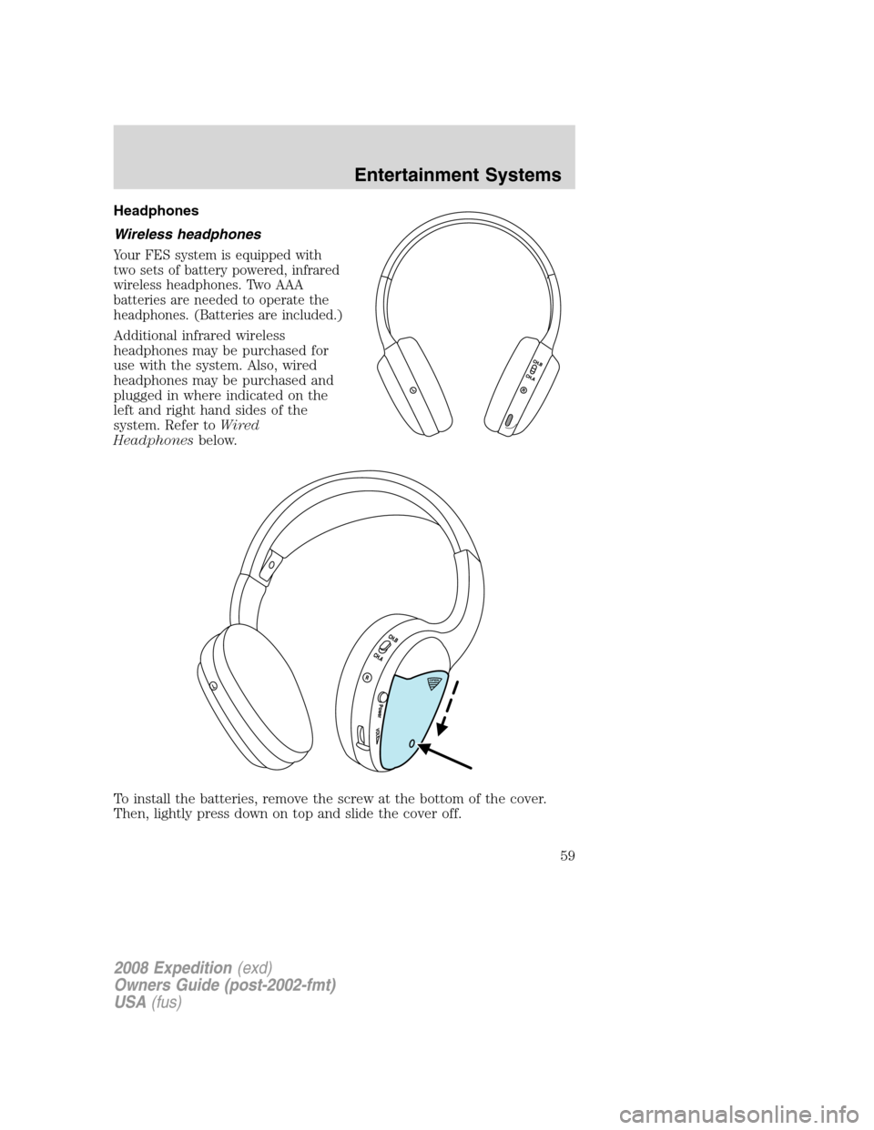 FORD EXPEDITION 2008 3.G Workshop Manual Headphones
Wireless headphones
Your FES system is equipped with
two sets of battery powered, infrared
wireless headphones. Two AAA
batteries are needed to operate the
headphones. (Batteries are includ FORD EXPEDITION 2008 3.G Workshop Manual Headphones
Wireless headphones
Your FES system is equipped with
two sets of battery powered, infrared
wireless headphones. Two AAA
batteries are needed to operate the
headphones. (Batteries are includ