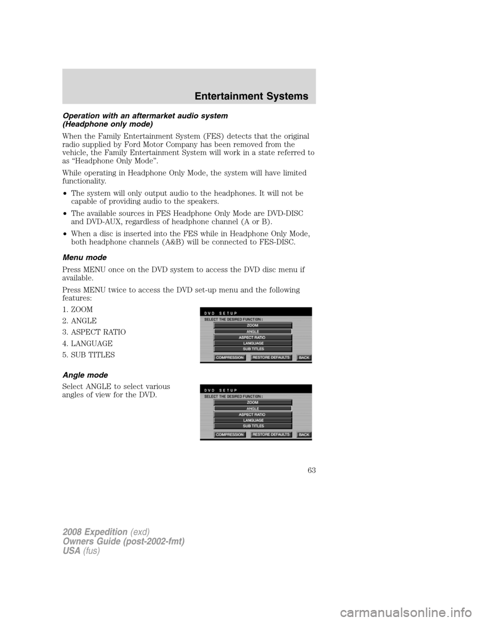 FORD EXPEDITION 2008 3.G Owners Manual Operation with an aftermarket audio system
(Headphone only mode)
When the Family Entertainment System (FES) detects that the original
radio supplied by Ford Motor Company has been removed from the
veh FORD EXPEDITION 2008 3.G Owners Manual Operation with an aftermarket audio system
(Headphone only mode)
When the Family Entertainment System (FES) detects that the original
radio supplied by Ford Motor Company has been removed from the
veh