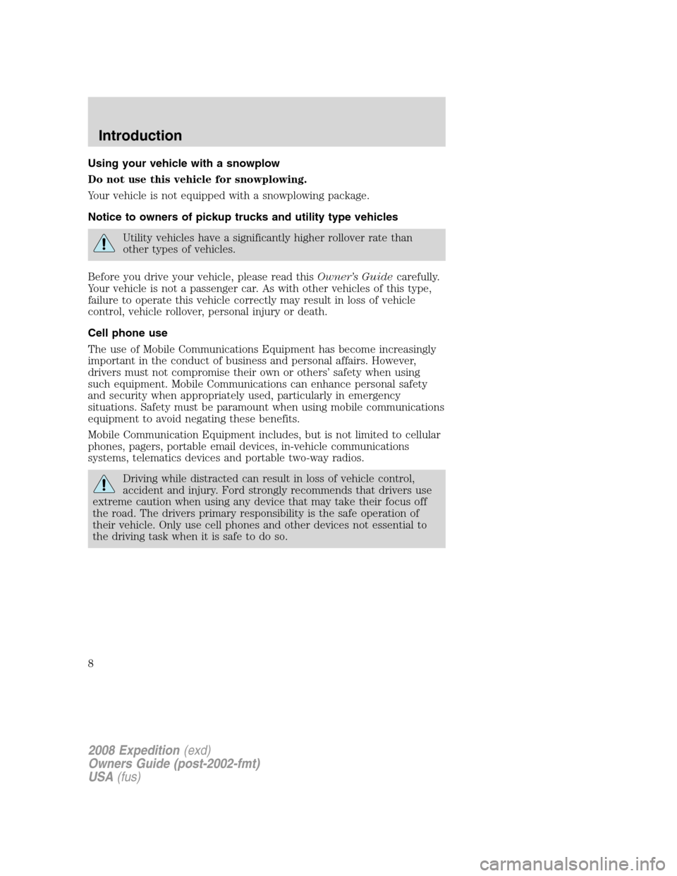 FORD EXPEDITION 2008 3.G Owners Manual Using your vehicle with a snowplow
Do not use this vehicle for snowplowing.
Your vehicle is not equipped with a snowplowing package.
Notice to owners of pickup trucks and utility type vehicles
Utility