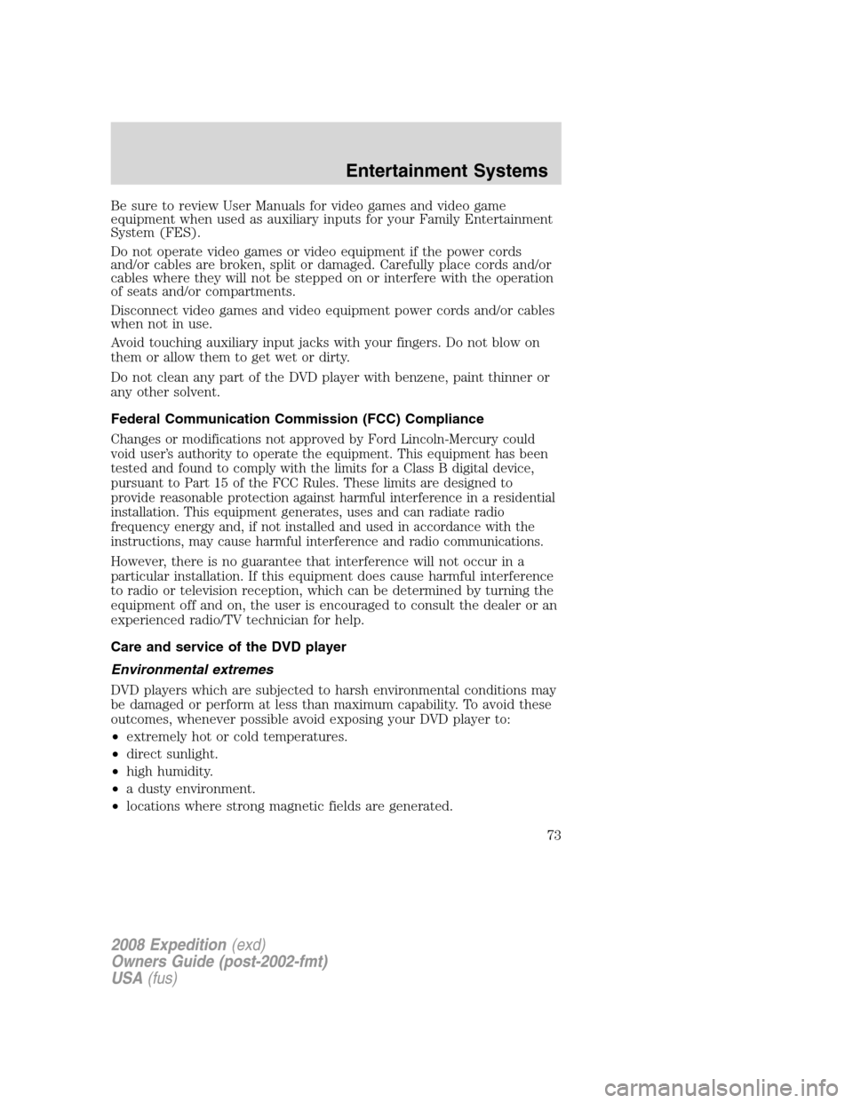 FORD EXPEDITION 2008 3.G Manual PDF Be sure to review User Manuals for video games and video game
equipment when used as auxiliary inputs for your Family Entertainment
System (FES).
Do not operate video games or video equipment if the p FORD EXPEDITION 2008 3.G Manual PDF Be sure to review User Manuals for video games and video game
equipment when used as auxiliary inputs for your Family Entertainment
System (FES).
Do not operate video games or video equipment if the p