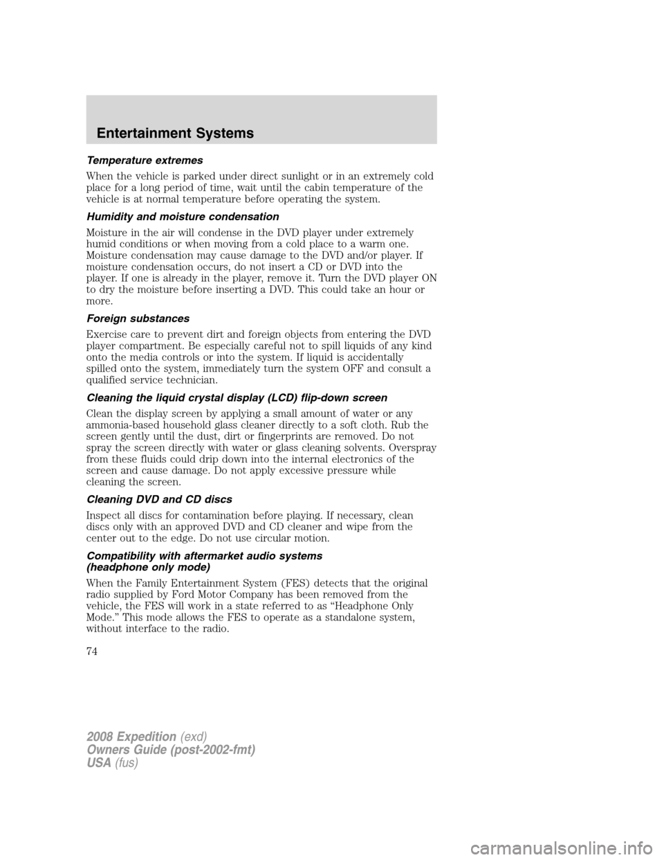 FORD EXPEDITION 2008 3.G Manual PDF Temperature extremes
When the vehicle is parked under direct sunlight or in an extremely cold
place for a long period of time, wait until the cabin temperature of the
vehicle is at normal temperature FORD EXPEDITION 2008 3.G Manual PDF Temperature extremes
When the vehicle is parked under direct sunlight or in an extremely cold
place for a long period of time, wait until the cabin temperature of the
vehicle is at normal temperature