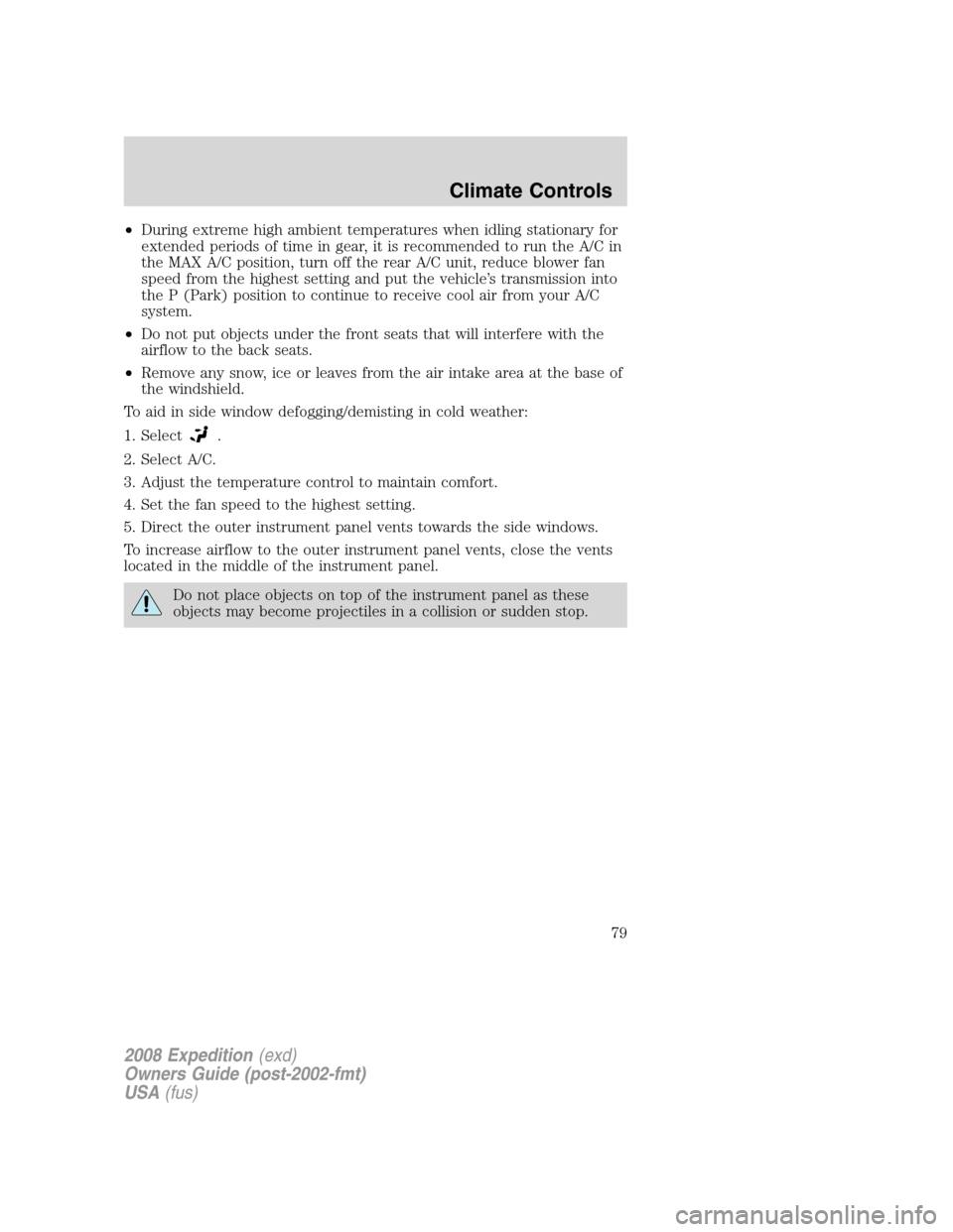 FORD EXPEDITION 2008 3.G Owners Manual •During extreme high ambient temperatures when idling stationary for
extended periods of time in gear, it is recommended to run the A/C in
the MAX A/C position, turn off the rear A/C unit, reduce bl