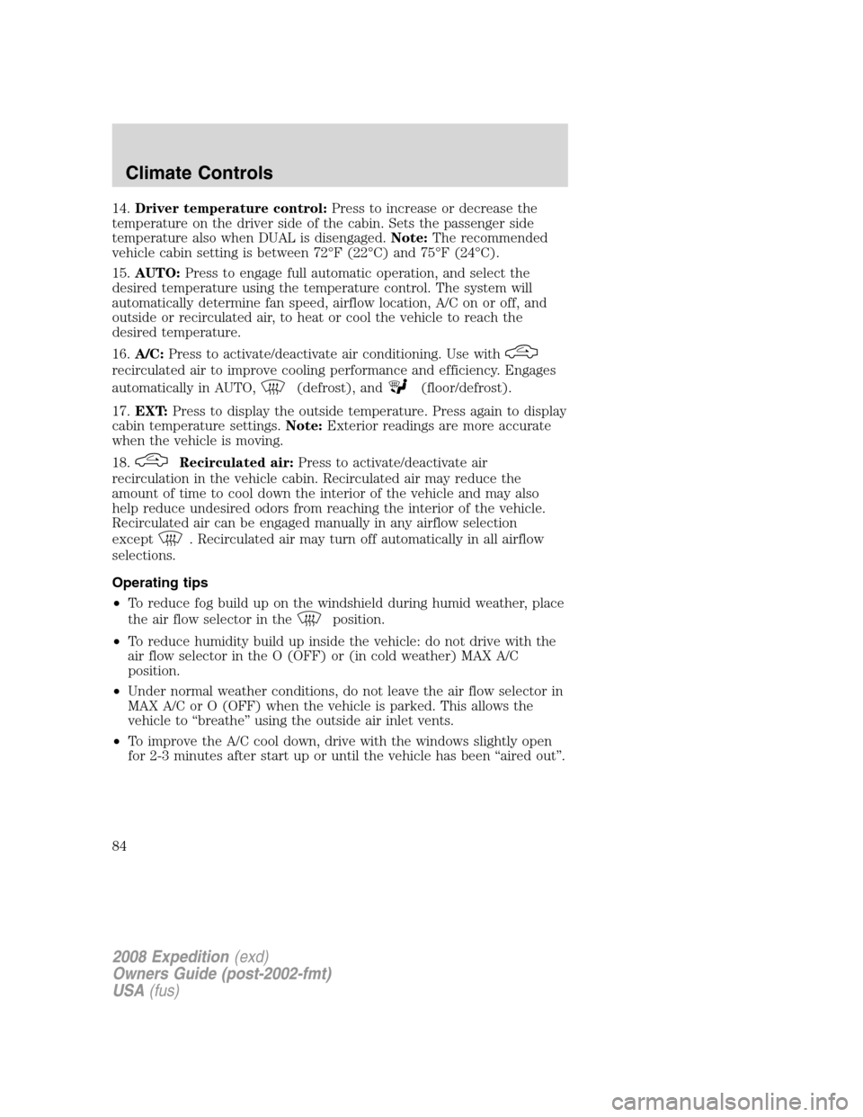 FORD EXPEDITION 2008 3.G Owners Manual 14.Driver temperature control:Press to increase or decrease the
temperature on the driver side of the cabin. Sets the passenger side
temperature also when DUAL is disengaged.Note:The recommended
vehic