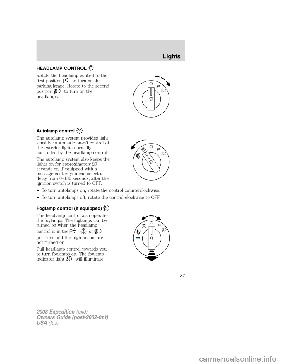 FORD EXPEDITION 2008 3.G Owners Manual HEADLAMP CONTROL
Rotate the headlamp control to the
first position
to turn on the
parking lamps. Rotate to the second
position
to turn on the
headlamps.
Autolamp control
The autolamp system provides l