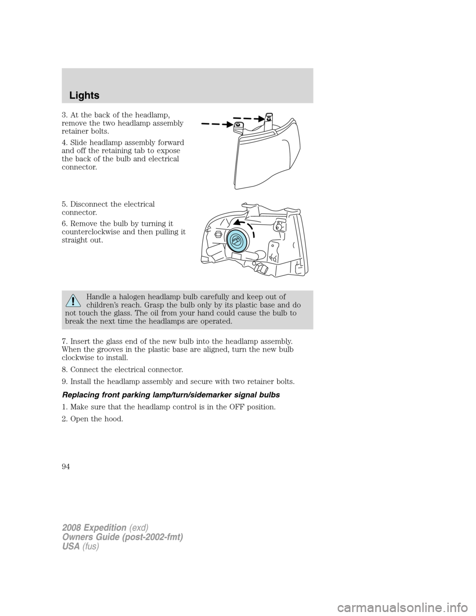 FORD EXPEDITION 2008 3.G Owners Manual 3. At the back of the headlamp,
remove the two headlamp assembly
retainer bolts.
4. Slide headlamp assembly forward
and off the retaining tab to expose
the back of the bulb and electrical
connector.
5