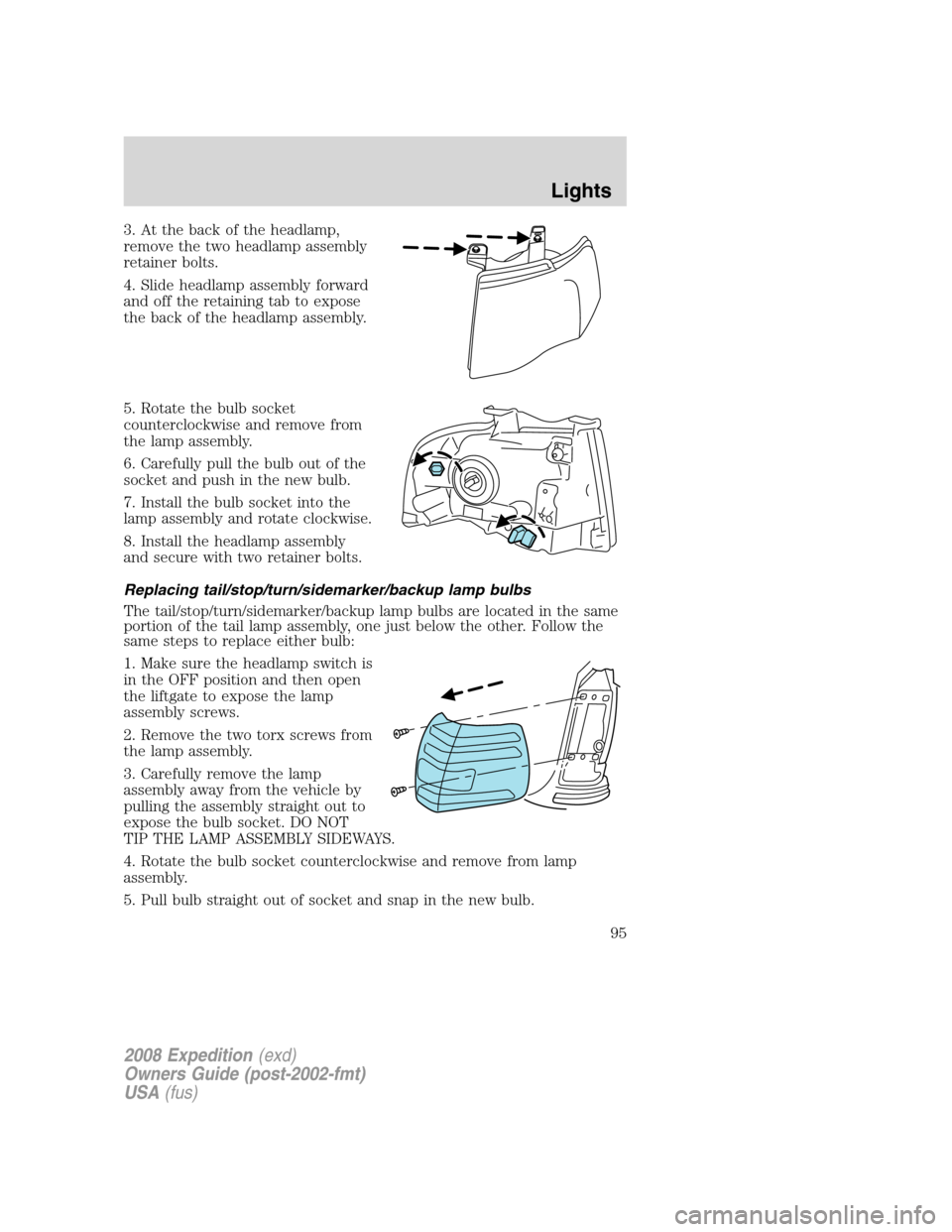 FORD EXPEDITION 2008 3.G Owners Manual 3. At the back of the headlamp,
remove the two headlamp assembly
retainer bolts.
4. Slide headlamp assembly forward
and off the retaining tab to expose
the back of the headlamp assembly.
5. Rotate the FORD EXPEDITION 2008 3.G Owners Manual 3. At the back of the headlamp,
remove the two headlamp assembly
retainer bolts.
4. Slide headlamp assembly forward
and off the retaining tab to expose
the back of the headlamp assembly.
5. Rotate the