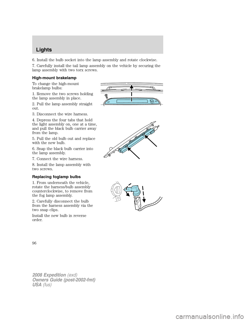 FORD EXPEDITION 2008 3.G Owners Manual 6. Install the bulb socket into the lamp assembly and rotate clockwise.
7. Carefully install the tail lamp assembly on the vehicle by securing the
lamp assembly with two torx screws.
High-mount brakel