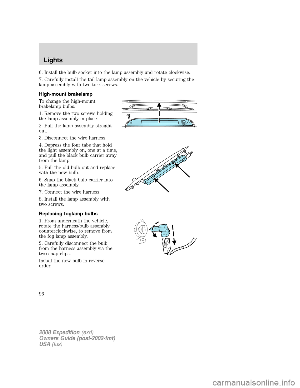 FORD EXPEDITION 2008 3.G Owners Manual 6. Install the bulb socket into the lamp assembly and rotate clockwise.
7. Carefully install the tail lamp assembly on the vehicle by securing the
lamp assembly with two torx screws.
High-mount brakel FORD EXPEDITION 2008 3.G Owners Manual 6. Install the bulb socket into the lamp assembly and rotate clockwise.
7. Carefully install the tail lamp assembly on the vehicle by securing the
lamp assembly with two torx screws.
High-mount brakel