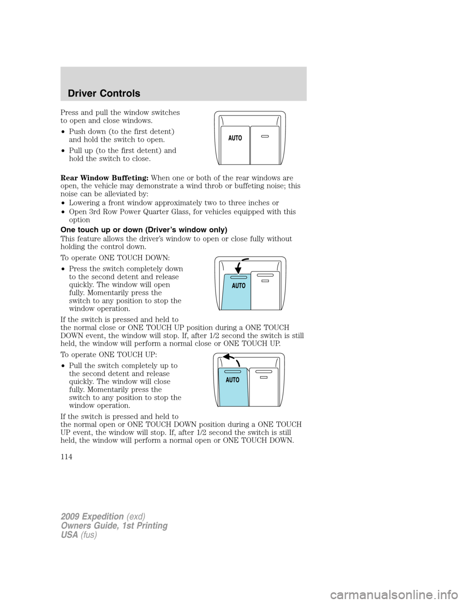 FORD EXPEDITION 2009 3.G Owners Manual Press and pull the window switches
to open and close windows.
•Push down (to the first detent)
and hold the switch to open.
•Pull up (to the first detent) and
hold the switch to close.
Rear Window