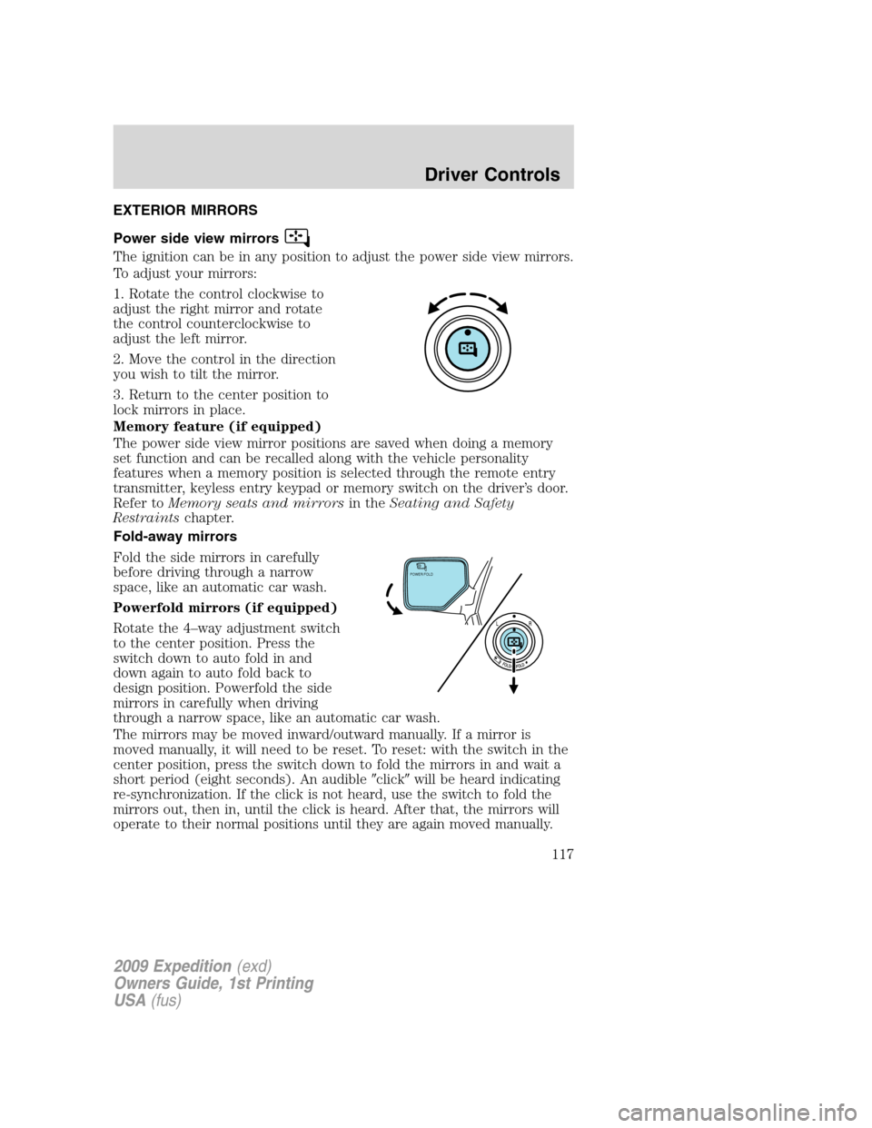 FORD EXPEDITION 2009 3.G Owners Manual EXTERIOR MIRRORS
Power side view mirrors
The ignition can be in any position to adjust the power side view mirrors.
To adjust your mirrors:
1. Rotate the control clockwise to
adjust the right mirror a