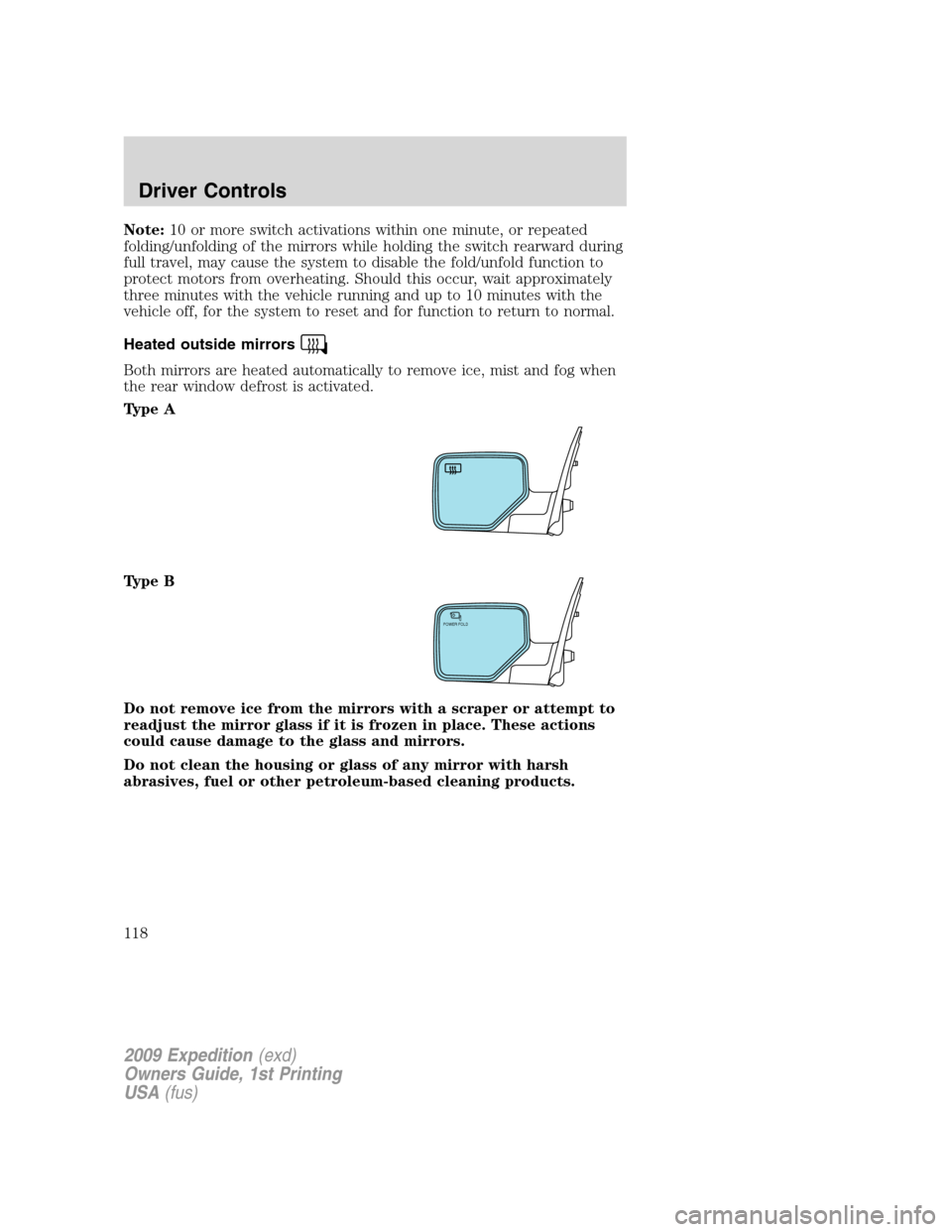 FORD EXPEDITION 2009 3.G Owners Manual Note:10 or more switch activations within one minute, or repeated
folding/unfolding of the mirrors while holding the switch rearward during
full travel, may cause the system to disable the fold/unfold