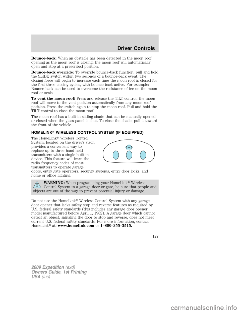 FORD EXPEDITION 2009 3.G Owners Manual Bounce-back:When an obstacle has been detected in the moon roof
opening as the moon roof is closing, the moon roof will automatically
open and stop at a prescribed position.
Bounce-back override:To ov