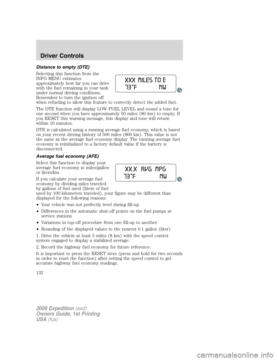 FORD EXPEDITION 2009 3.G Owners Manual Distance to empty (DTE)
Selecting this function from the
INFO MENU estimates
approximately how far you can drive
with the fuel remaining in your tank
under normal driving conditions.
Remember to turn 