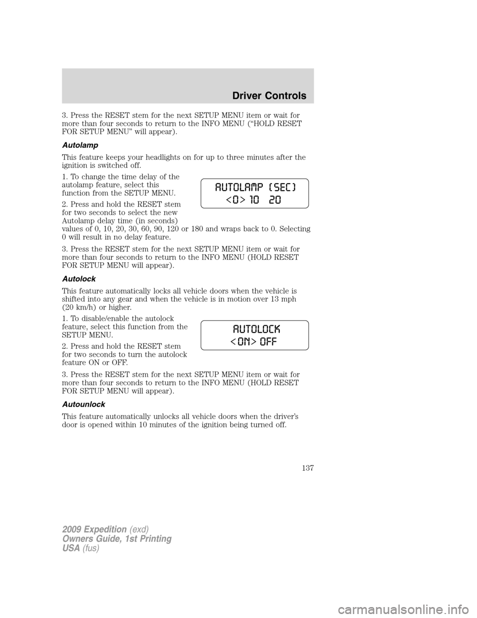 FORD EXPEDITION 2009 3.G Owners Manual 3. Press the RESET stem for the next SETUP MENU item or wait for
more than four seconds to return to the INFO MENU (“HOLD RESET
FOR SETUP MENU” will appear).
Autolamp
This feature keeps your headl FORD EXPEDITION 2009 3.G Owners Manual 3. Press the RESET stem for the next SETUP MENU item or wait for
more than four seconds to return to the INFO MENU (“HOLD RESET
FOR SETUP MENU” will appear).
Autolamp
This feature keeps your headl