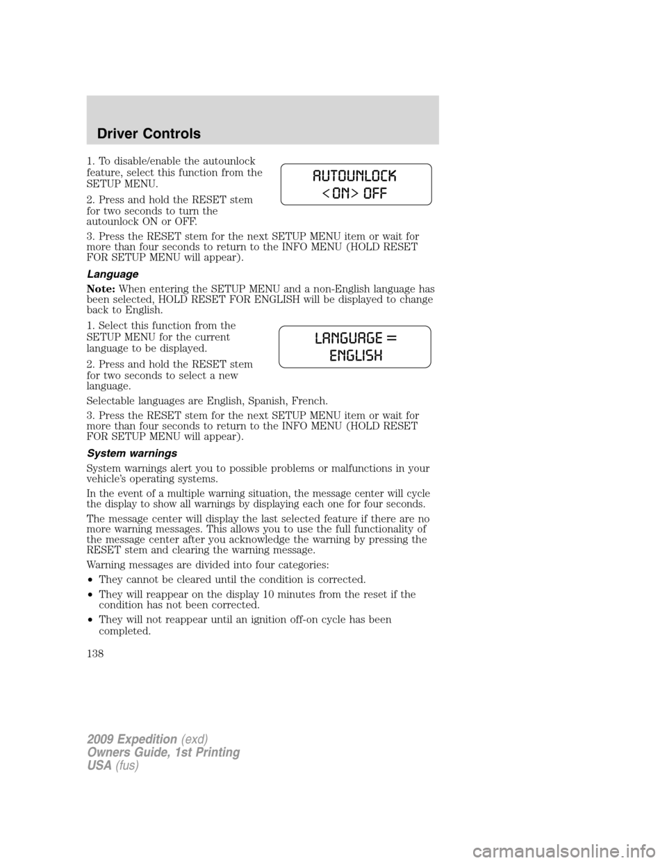 FORD EXPEDITION 2009 3.G Owners Manual 1. To disable/enable the autounlock
feature, select this function from the
SETUP MENU.
2. Press and hold the RESET stem
for two seconds to turn the
autounlock ON or OFF.
3. Press the RESET stem for th FORD EXPEDITION 2009 3.G Owners Manual 1. To disable/enable the autounlock
feature, select this function from the
SETUP MENU.
2. Press and hold the RESET stem
for two seconds to turn the
autounlock ON or OFF.
3. Press the RESET stem for th