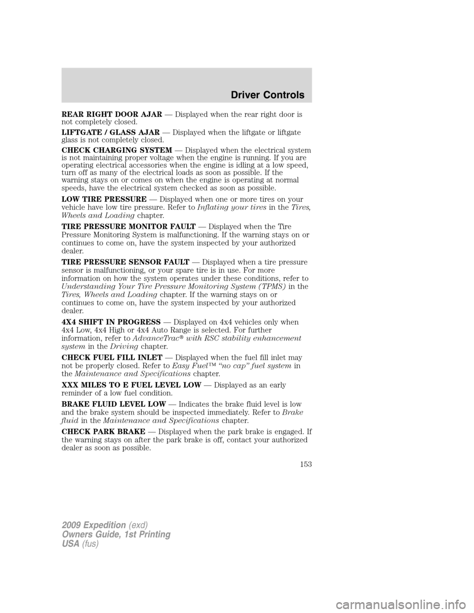 FORD EXPEDITION 2009 3.G Owners Manual REAR RIGHT DOOR AJAR— Displayed when the rear right door is
not completely closed.
LIFTGATE / GLASS AJAR— Displayed when the liftgate or liftgate
glass is not completely closed.
CHECK CHARGING SYS