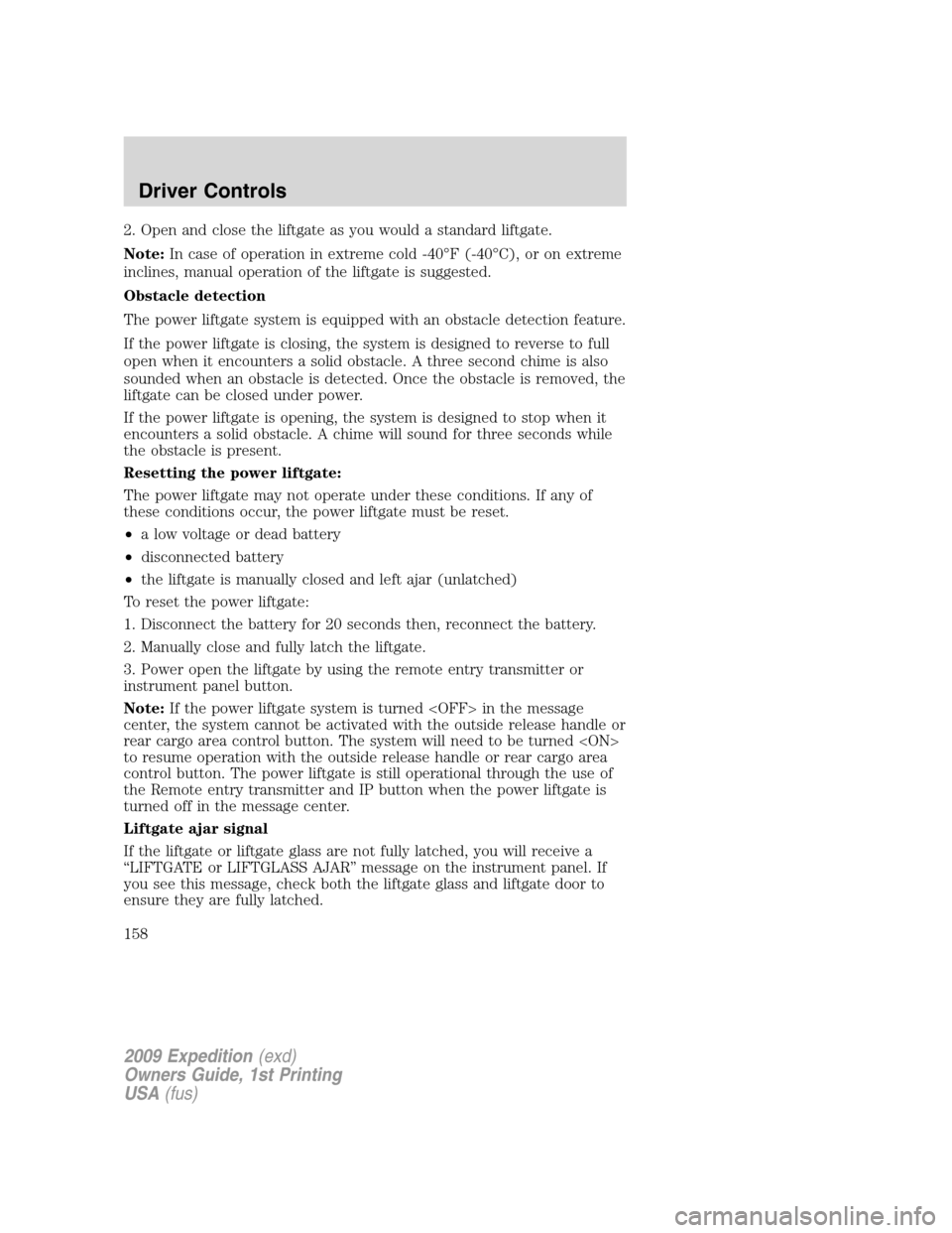 FORD EXPEDITION 2009 3.G Owners Manual 2. Open and close the liftgate as you would a standard liftgate.
Note:In case of operation in extreme cold -40°F (-40°C), or on extreme
inclines, manual operation of the liftgate is suggested.
Obsta