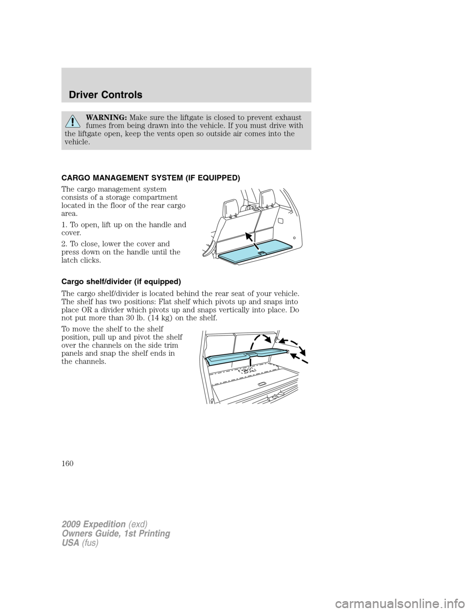 FORD EXPEDITION 2009 3.G Owners Manual WARNING:Make sure the liftgate is closed to prevent exhaust
fumes from being drawn into the vehicle. If you must drive with
the liftgate open, keep the vents open so outside air comes into the
vehicle