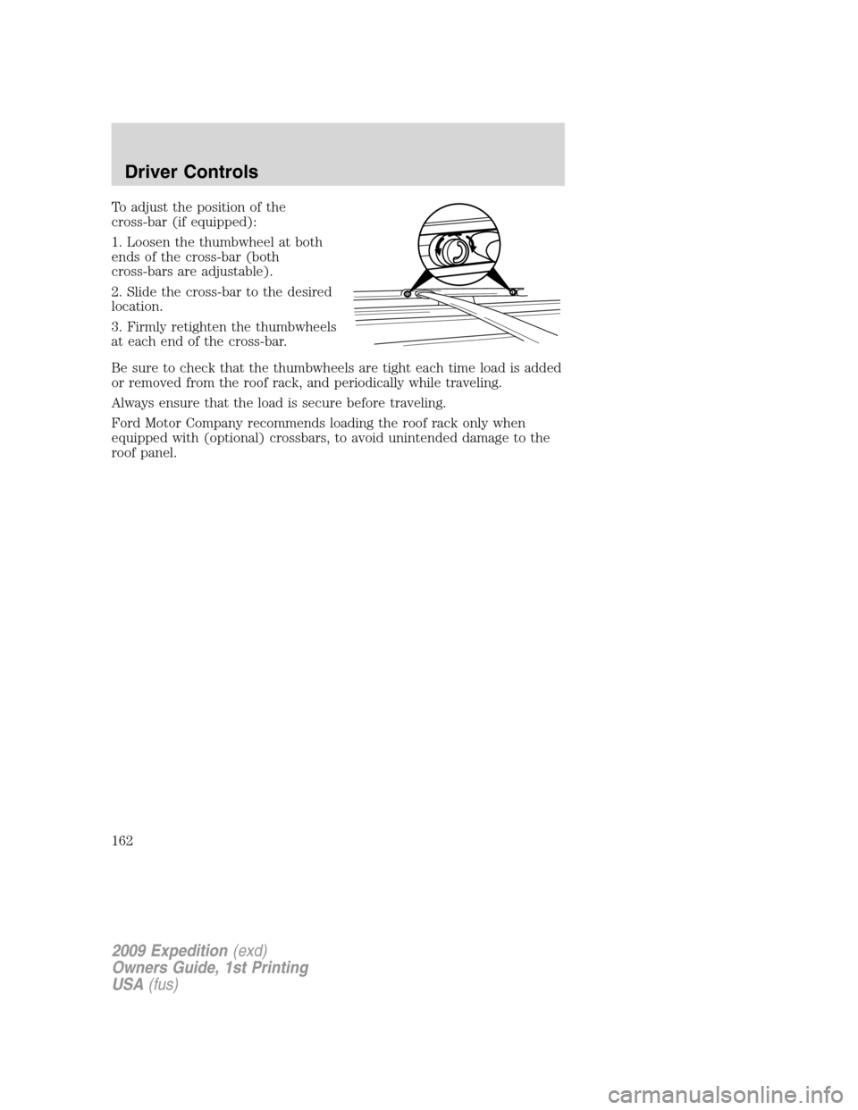 FORD EXPEDITION 2009 3.G Owners Manual To adjust the position of the
cross-bar (if equipped):
1. Loosen the thumbwheel at both
ends of the cross-bar (both
cross-bars are adjustable).
2. Slide the cross-bar to the desired
location.
3. Firml FORD EXPEDITION 2009 3.G Owners Manual To adjust the position of the
cross-bar (if equipped):
1. Loosen the thumbwheel at both
ends of the cross-bar (both
cross-bars are adjustable).
2. Slide the cross-bar to the desired
location.
3. Firml