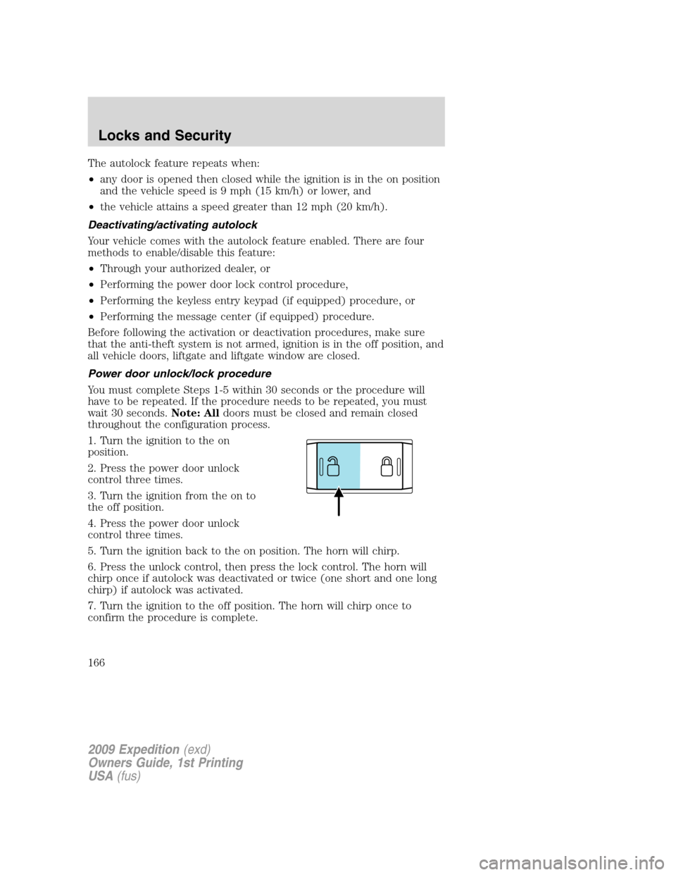 FORD EXPEDITION 2009 3.G Owners Manual The autolock feature repeats when:
•any door is opened then closed while the ignition is in the on position
and the vehicle speed is 9 mph (15 km/h) or lower, and
•the vehicle attains a speed grea FORD EXPEDITION 2009 3.G Owners Manual The autolock feature repeats when:
•any door is opened then closed while the ignition is in the on position
and the vehicle speed is 9 mph (15 km/h) or lower, and
•the vehicle attains a speed grea