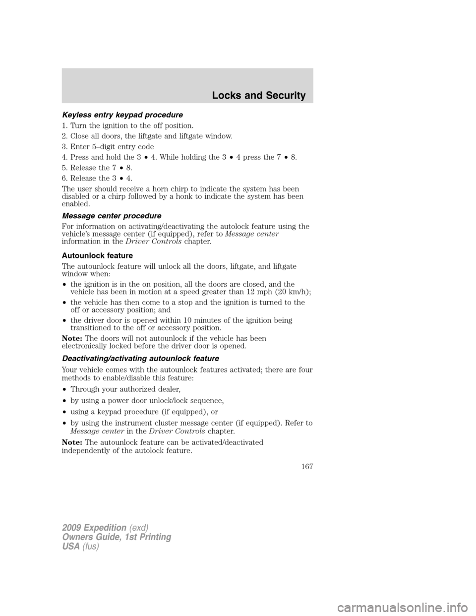 FORD EXPEDITION 2009 3.G Owners Manual Keyless entry keypad procedure
1. Turn the ignition to the off position.
2. Close all doors, the liftgate and liftgate window.
3. Enter 5–digit entry code
4. Press and hold the 3•4. While holding FORD EXPEDITION 2009 3.G Owners Manual Keyless entry keypad procedure
1. Turn the ignition to the off position.
2. Close all doors, the liftgate and liftgate window.
3. Enter 5–digit entry code
4. Press and hold the 3•4. While holding
