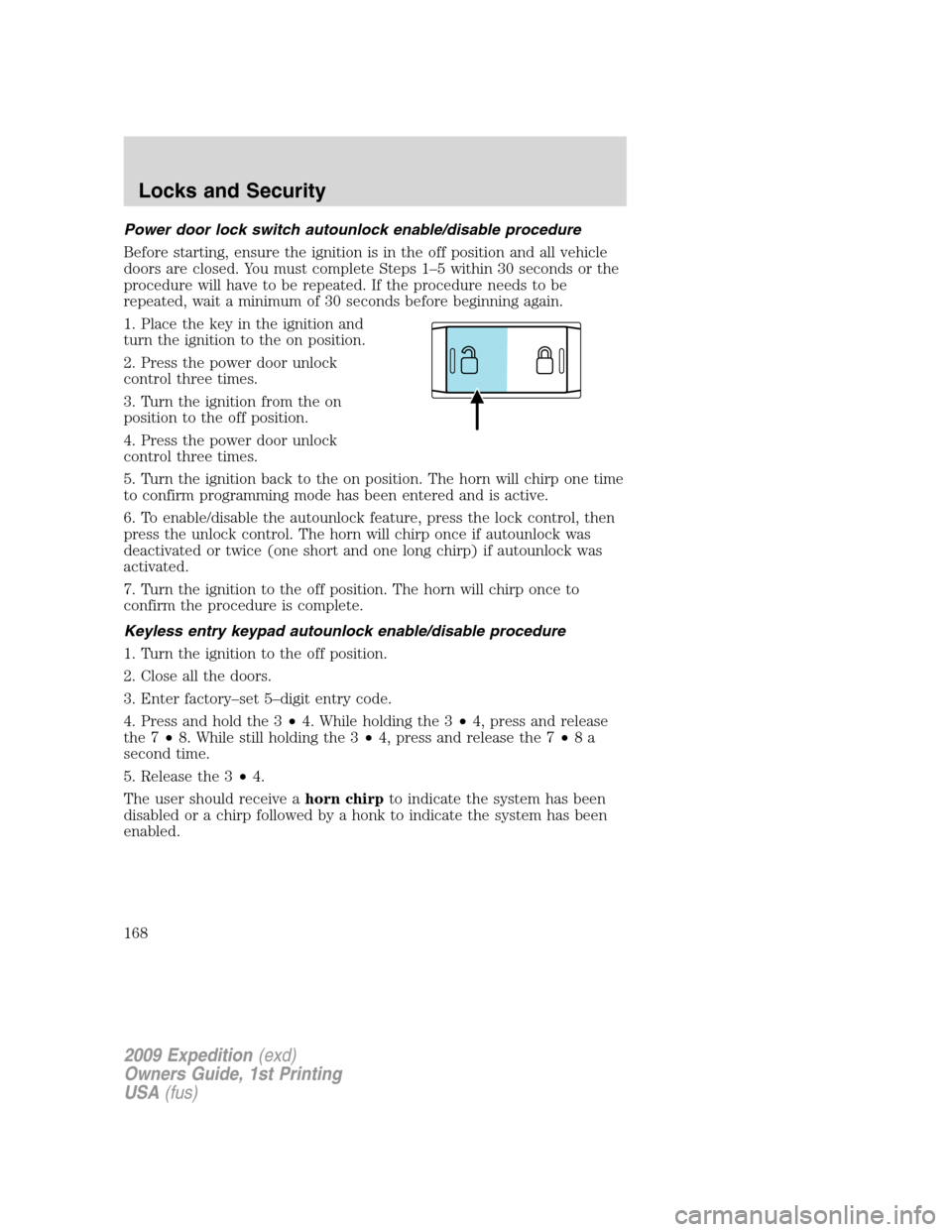FORD EXPEDITION 2009 3.G Owners Manual Power door lock switch autounlock enable/disable procedure
Before starting, ensure the ignition is in the off position and all vehicle
doors are closed. You must complete Steps 1–5 within 30 seconds FORD EXPEDITION 2009 3.G Owners Manual Power door lock switch autounlock enable/disable procedure
Before starting, ensure the ignition is in the off position and all vehicle
doors are closed. You must complete Steps 1–5 within 30 seconds