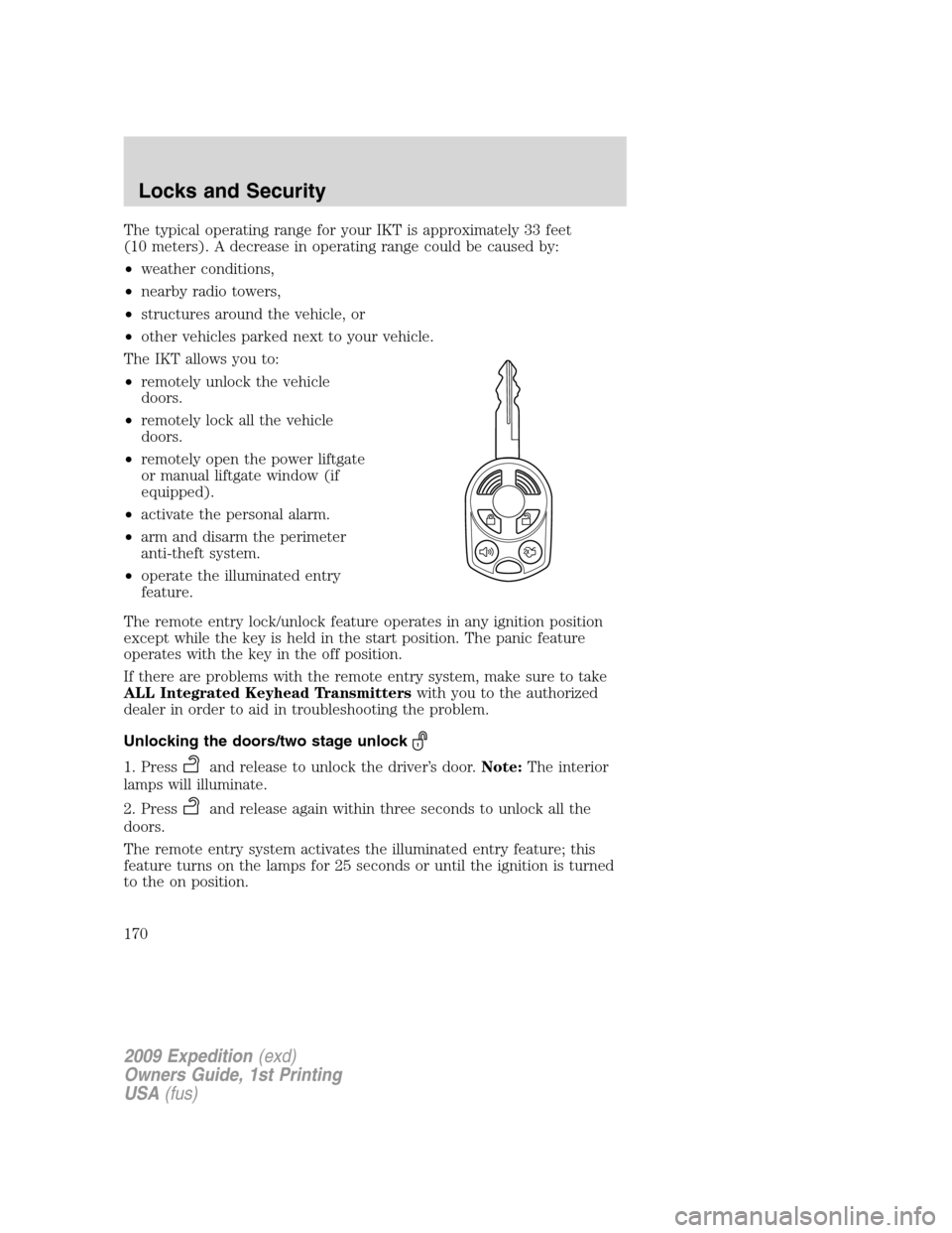 FORD EXPEDITION 2009 3.G Owners Manual The typical operating range for your IKT is approximately 33 feet
(10 meters). A decrease in operating range could be caused by:
•weather conditions,
•nearby radio towers,
•structures around the FORD EXPEDITION 2009 3.G Owners Manual The typical operating range for your IKT is approximately 33 feet
(10 meters). A decrease in operating range could be caused by:
•weather conditions,
•nearby radio towers,
•structures around the