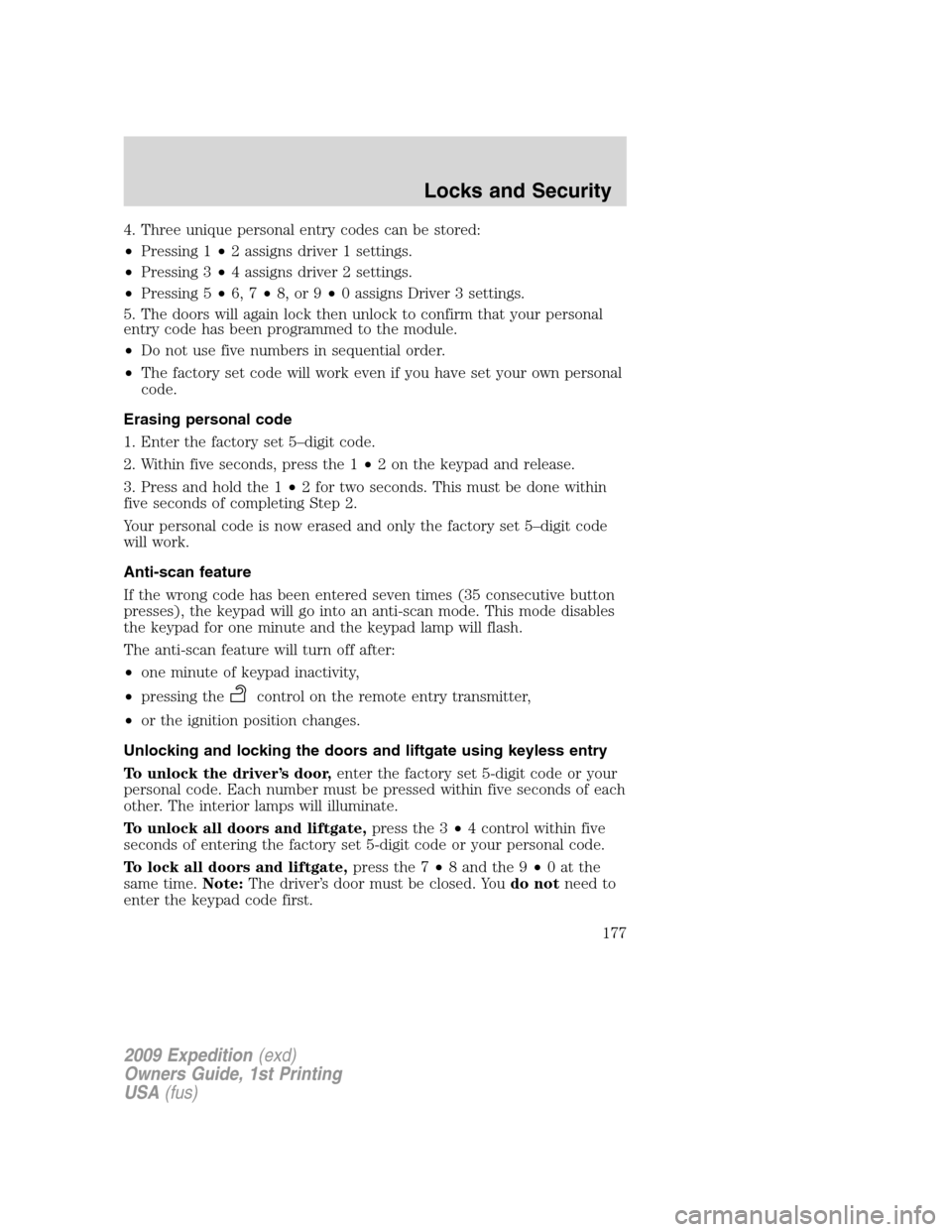 FORD EXPEDITION 2009 3.G Owners Manual 4. Three unique personal entry codes can be stored:
•Pressing 1•2 assigns driver 1 settings.
•Pressing 3•4 assigns driver 2 settings.
•Pressing 5•6, 7•8, or 9•0 assigns Driver 3 settin