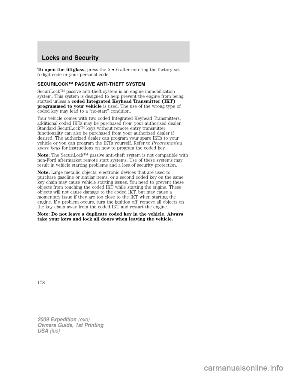 FORD EXPEDITION 2009 3.G Owners Manual To open the liftglass,press the 5•6 after entering the factory set
5-digit code or your personal code.
SECURILOCK™ PASSIVE ANTI-THEFT SYSTEM
SecuriLock™ passive anti-theft system is an engine im