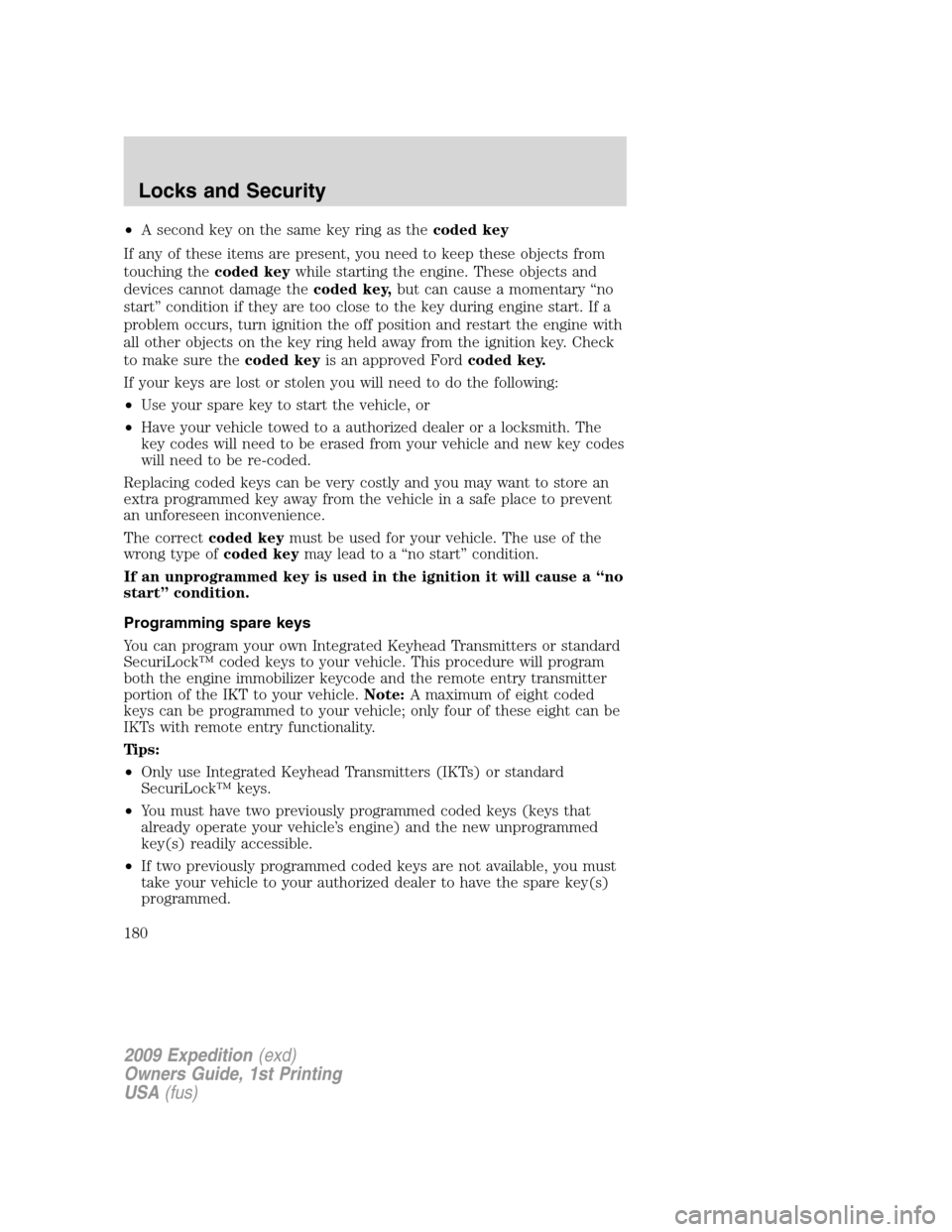 FORD EXPEDITION 2009 3.G Owners Manual •A second key on the same key ring as thecoded key
If any of these items are present, you need to keep these objects from
touching thecoded keywhile starting the engine. These objects and
devices ca