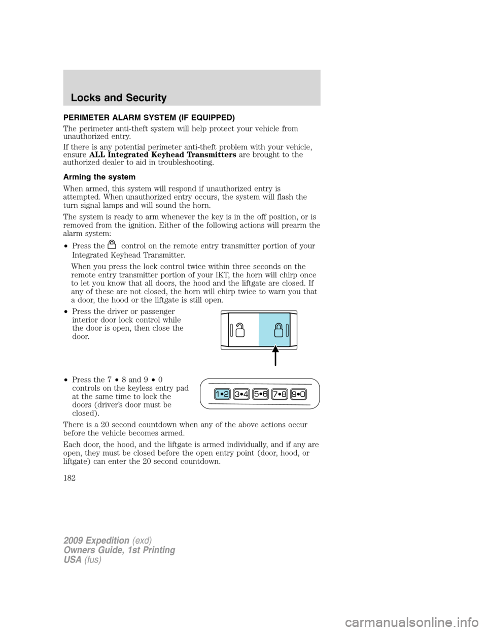 FORD EXPEDITION 2009 3.G Owners Manual PERIMETER ALARM SYSTEM (IF EQUIPPED)
The perimeter anti-theft system will help protect your vehicle from
unauthorized entry.
If there is any potential perimeter anti-theft problem with your vehicle,
e