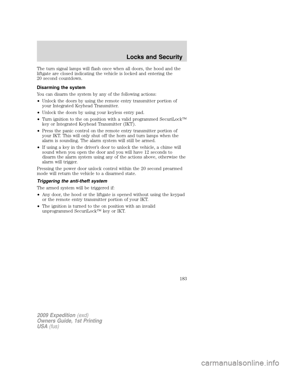 FORD EXPEDITION 2009 3.G Owners Manual The turn signal lamps will flash once when all doors, the hood and the
liftgate are closed indicating the vehicle is locked and entering the
20 second countdown.
Disarming the system
You can disarm th