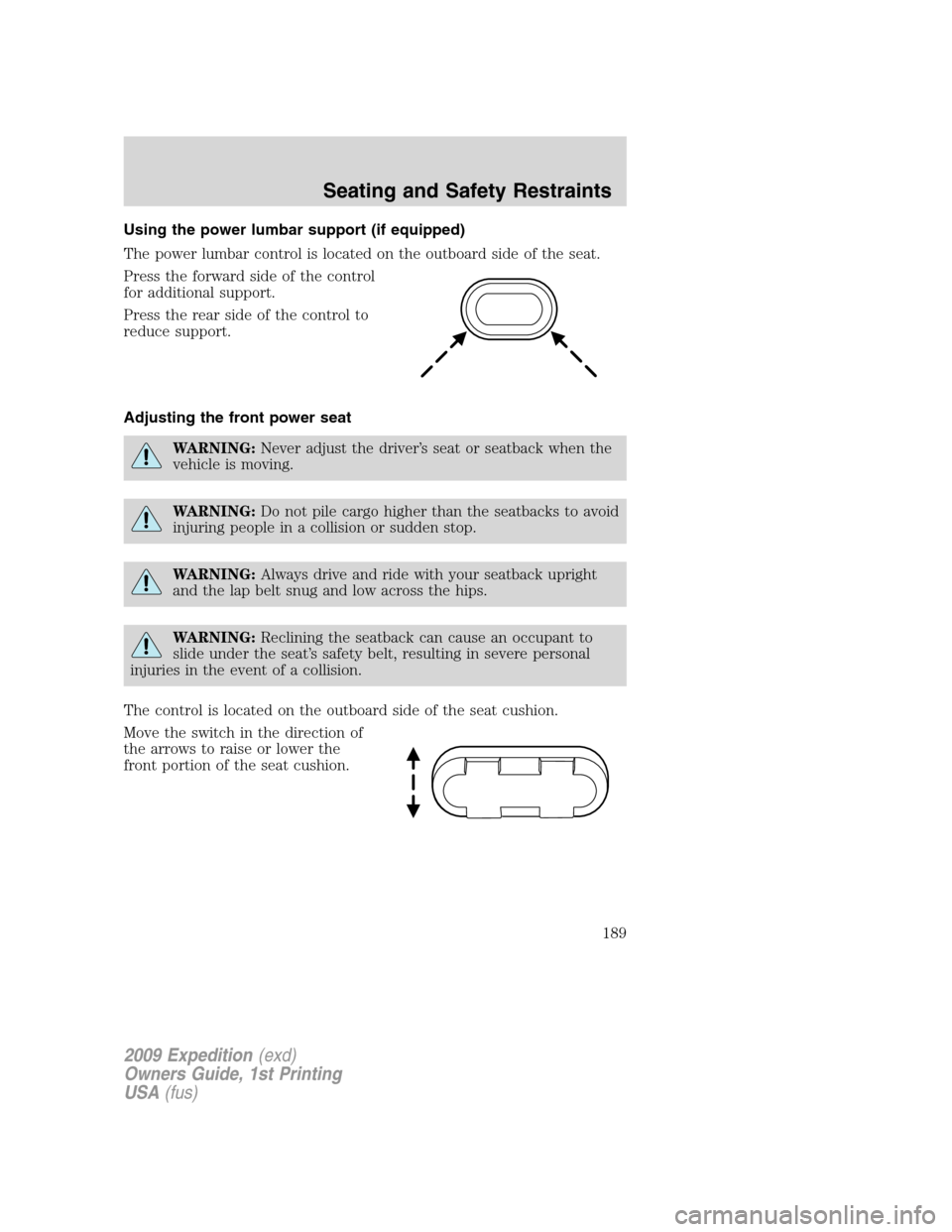FORD EXPEDITION 2009 3.G Owners Manual Using the power lumbar support (if equipped)
The power lumbar control is located on the outboard side of the seat.
Press the forward side of the control
for additional support.
Press the rear side of 